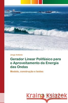 Gerador Linear Polifásico para o Aproveitamento da Energia das Ondas António, Jorge 9786202035095 Novas Edicioes Academicas - książka