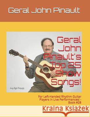 Geral John Pinault's Top 25 Show Songs!: For Left-Handed Rhythm Guitar Players in Live Performances! - Book #28 Geral John Pinault 9781724387226 Createspace Independent Publishing Platform - książka