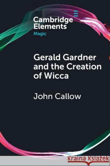 Gerald Gardner and the Creation of Wicca John (University of Suffolk) Callow 9781108958387 Cambridge University Press - książka