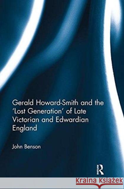 Gerald Howard-Smith and the 'Lost Generation' of Late Victorian and Edwardian England Benson, John 9781138329683 Routledge - książka