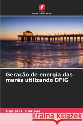 Gera??o de energia das mar?s utilizando DFIG Daniel O. Obaleye 9786207575756 Edicoes Nosso Conhecimento - książka