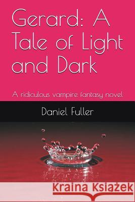 Gerard: A Tale of Light and Dark: A Ridiculous Vampire Fantasy Novel Daniel Fuller 9781717995957 Independently Published - książka