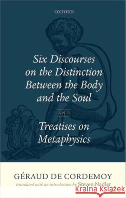 Geraud de Cordemoy: Six Discourses on the Distinction Between the Body and the Soul Nadler, Steven 9780198713319 Oxford University Press, USA - książka