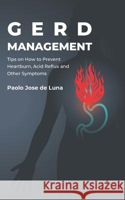 GERD Management: Tips On How To Prevent Heartburn, Acid Reflux And Other Symptoms Jose De Luna, Paolo 9781517757885 Createspace Independent Publishing Platform - książka