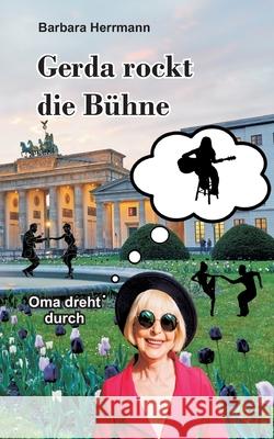 Gerda rockt die Bühne: Oma dreht durch Herrmann, Barbara 9783749486038 Books on Demand - książka