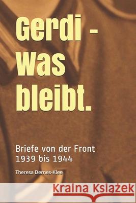Gerdi - Was bleibt.: Briefe von der Front: 1939 bis 1944 Theresa Dernes-Klee 9781794111240 Independently Published - książka