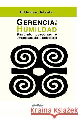 Gerencia de la Humildad: Sanando Personas Y Empresas de la Soberbia Hildemaro Infante 9781542985598 Createspace Independent Publishing Platform - książka