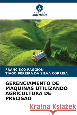Gerenciamento de M?quinas Utilizando Agricultura de Precis?o Francisco Faggion Tiago Pereira Da Silva Correia 9786208899066 Verlag Unser Wissen - książka