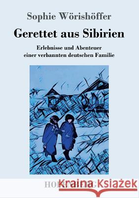 Gerettet aus Sibirien: Erlebnisse und Abenteuer einer verbannten deutschen Familie Sophie Wörishöffer 9783743728509 Hofenberg - książka