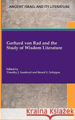 Gerhard von Rad and the Study of Wisdom Literature Timothy J Sandoval, Bernd U Schipper 9781628374490 SBL Press - książka