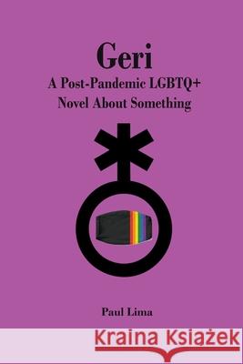 Geri: A Post-Pandemic LGBTQ+ Novel About Something Paul Lima 9781927710456 Paul Lima - książka