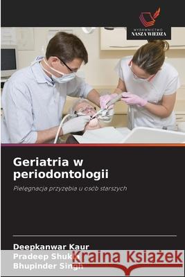 Geriatria w periodontologii Kaur, Deepkanwar, Shukla, Pradeep, Singh, Bhupinder 9786208117313 Wydawnictwo Nasza Wiedza - książka