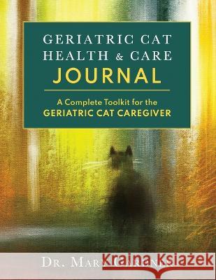 Geriatric CatHealth & Care Journal: A complete toolkit for the senior cat caregiver Mary Gardner   9781956343076 Rolled Toe Publishing - książka