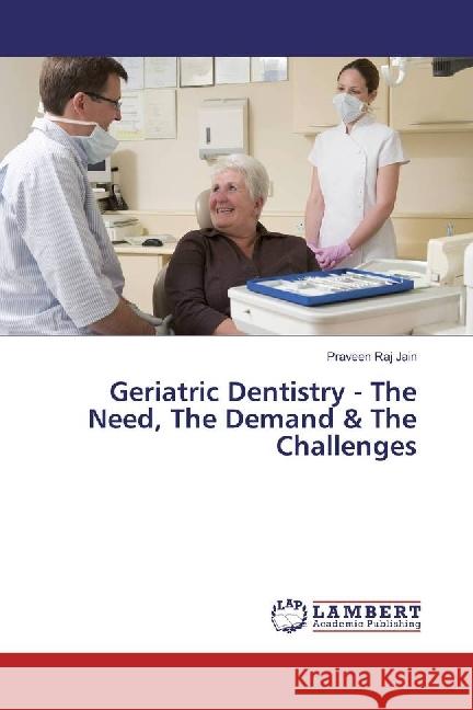 Geriatric Dentistry - The Need, The Demand & The Challenges Jain, Praveen Raj 9783659929441 LAP Lambert Academic Publishing - książka