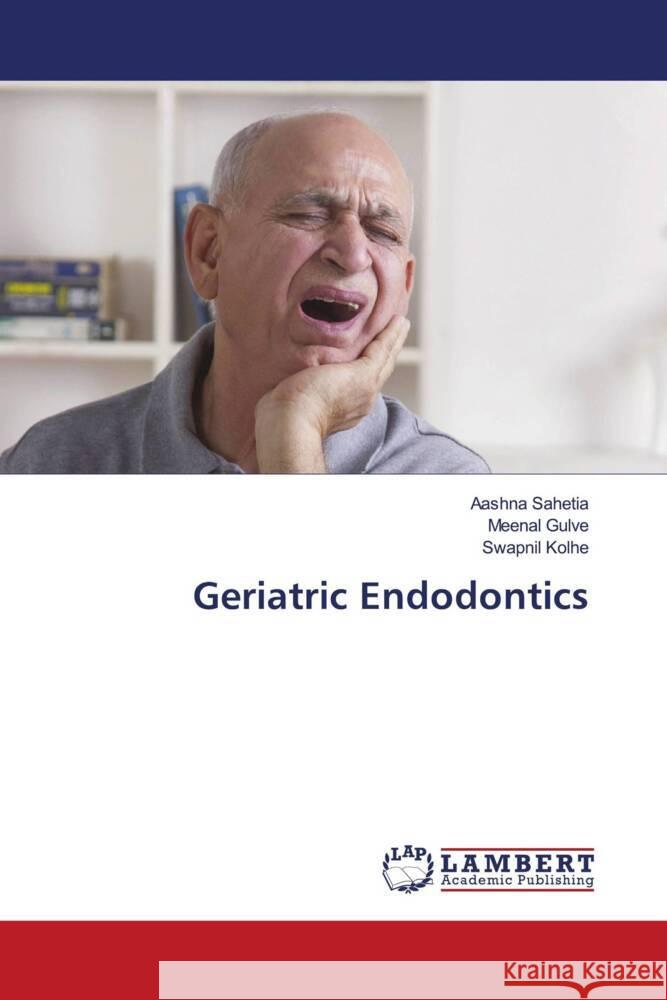 Geriatric Endodontics Sahetia, Aashna, Gulve, Meenal, Kolhe, Swapnil 9786204986685 LAP Lambert Academic Publishing - książka