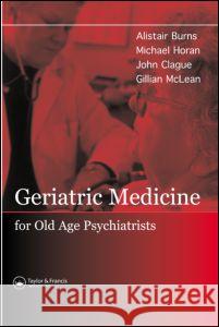 Geriatric Medicine for Old-Age Psychiatrists Alistair Burns Michael A. Horan John E. Clague 9781841843933 Taylor & Francis Group - książka