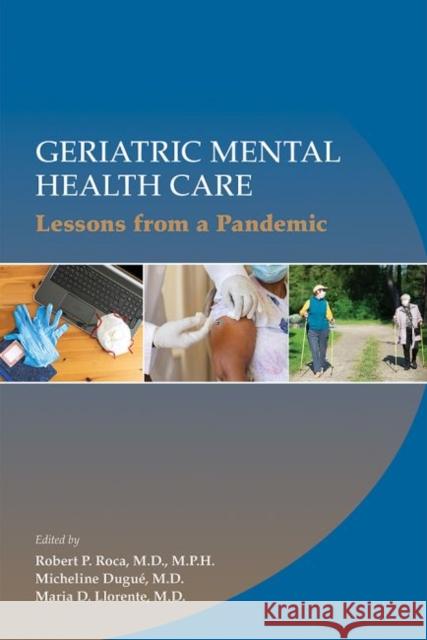 Geriatric Mental Health Care: Lessons from a Pandemic Robert P. Roca Micheline Dugue Maria Llorente 9781615374656 American Psychiatric Association Publishing - książka