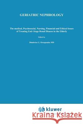 Geriatric Nephrology: The Medical, Psychosocial, Nursing, Financial and Ethical Issues of Treating End-Stage Renal Disease in the Elderly Oreopoulos, Dimitrios G. 9789401083898 Springer - książka