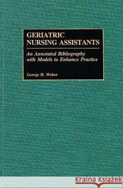 Geriatric Nursing Assistants: An Annotated Bibliography with Models to Enhance Practice Weber, George H. 9780313266652 Greenwood Press - książka
