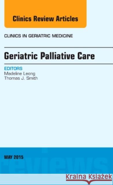 Geriatric Palliative Care, An Issue of Clinics in Geriatric Medicine Madeline Leong Thomas J. Smith  9780323375979 Elsevier - Health Sciences Division - książka