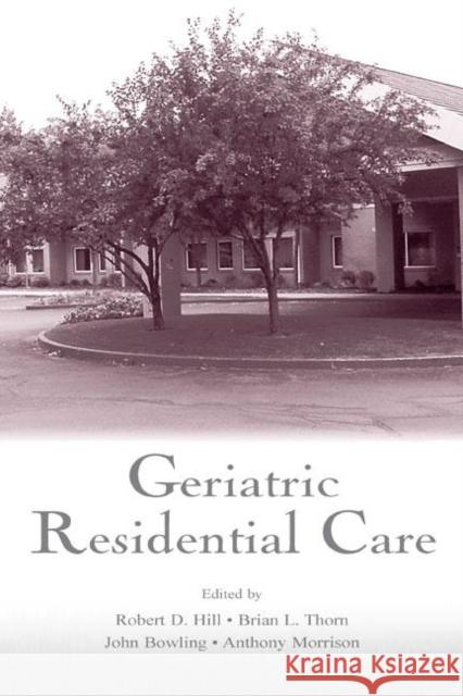Geriatric Residential Care Robert D. Hill Brian Thorn John Bowling 9780805838466 Lawrence Erlbaum Associates - książka