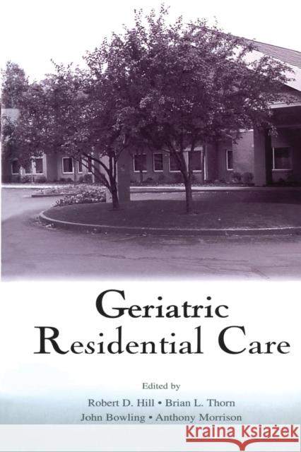 Geriatric Residential Care Robert D. Hill Brian Thorn John Bowling 9780805838473 Lawrence Erlbaum Associates - książka