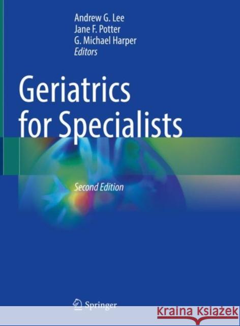 Geriatrics for Specialists Andrew G. Lee Jane F. Potter G. Michael Harper 9783030762704 Springer - książka