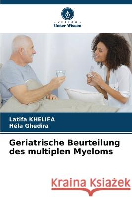 Geriatrische Beurteilung des multiplen Myeloms KHELIFA, Latifa, Ghedira, Hela 9786209379437 Verlag Unser Wissen - książka