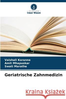 Geriatrische Zahnmedizin Koranne, Vaishali, Mhapuskar, Amit, Marathe, Swati 9786206839859 Verlag Unser Wissen - książka