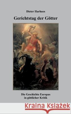 Gerichtstag der Götter: Die Geschichte Europas in göttlicher Kritik Harhues, Dieter 9783749727506 Tredition Gmbh - książka
