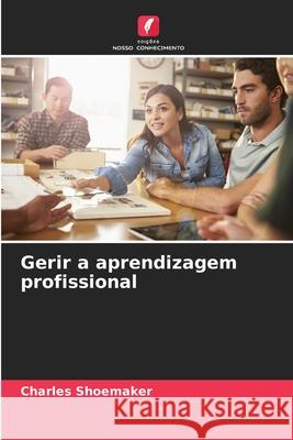 Gerir a aprendizagem profissional Shoemaker, Charles 9786207833979 Edições Nosso Conhecimento - książka