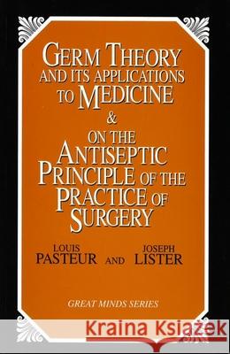 Germ Theory and Its Applications to Medicine and on the Antiseptic Principle of the Practice of Surgery Louis Pasteur Joseph Lister 9781573920650 Prometheus Books - książka