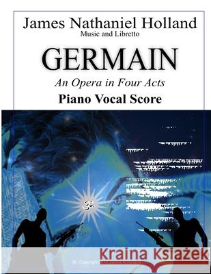 Germain: An Opera in Four Acts, Vocal Score James Nathaniel Holland James Nathaniel Holland 9781539497202 Createspace Independent Publishing Platform - książka