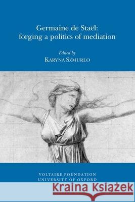 Germaine de Staël: Forging a Politics of Mediation Karyna Szmurlo 9780729410243 Liverpool University Press - książka