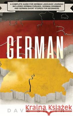 German: A Complete Guide for German Language Learning Including German Phrases, German Grammar and German Short Stories for Be Smith, Dave 9781951404208 Guy Saloniki - książka
