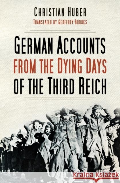 German Accounts from the Dying Days of the Third Reich Huber, Christian 9780750998611 The History Press Ltd - książka