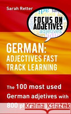 German: Adjectives Fast Track Learning: The 100 most used German adjectives with 800 phrase examples. Retter, Sarah 9781540640154 Createspace Independent Publishing Platform - książka