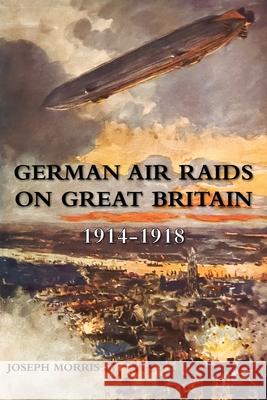 German Air Raids on Great Britain 1914-1918 Joseph Morris 9781474540247 Naval & Military Press - książka