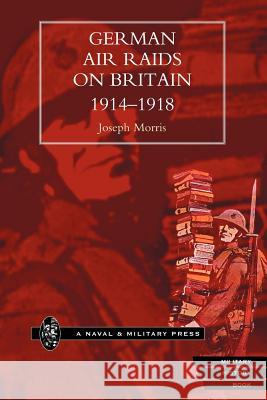 German Air Raids on Great Britain 1914-1918 Joseph Morris 9781843421498 Naval & Military Press - książka