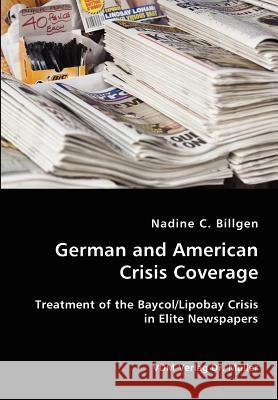 German and American Crisis Coverage- Treatment of the Baycol/Lipbay Crisis in Elite Newspapers Nadine C. Billgen 9783836418225 VDM Verlag - książka