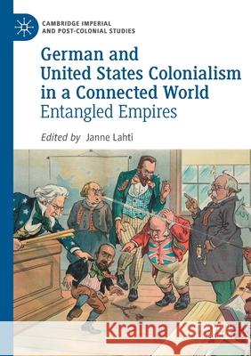 German and United States Colonialism in a Connected World: Entangled Empires Lahti, Janne 9783030532086 Springer International Publishing - książka