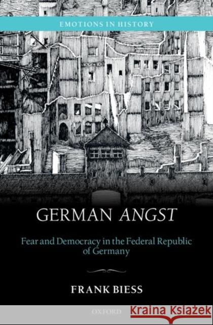 German Angst: Fear and Democracy in the Federal Republic of Germany Frank Biess 9780192867872 Oxford University Press, USA - książka