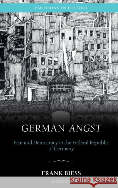 German Angst: Fear and Democracy in the Federal Republic of Germany Frank Biess (Professor of History, Profe   9780198714187 Oxford University Press - książka