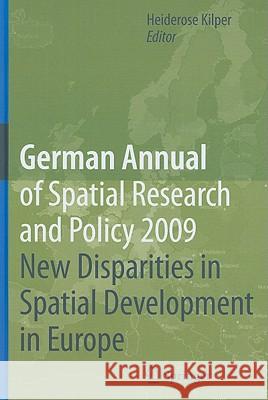 German Annual of Spatial Research and Policy 2009: New Disparities in Spatial Development in Europe Kilper, Heiderose 9783642034015 Springer - książka