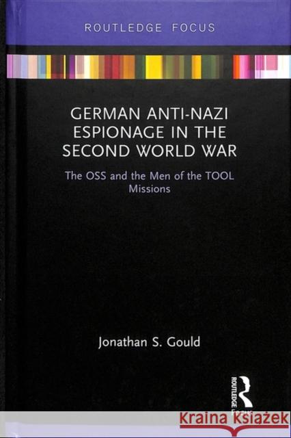 German Anti-Nazi Espionage in the Second World War : The OSS and the Men of the TOOL Missions Jonathan S. Gould 9781138610736 Routledge - książka