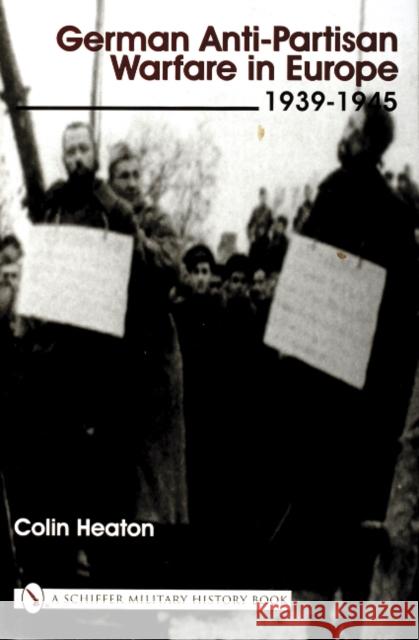 German Anti-Partisan Warfare in Europe: 1939-1945 Heaton, Colin 9780764313950 Schiffer Publishing - książka