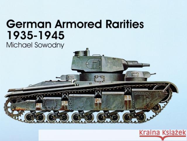 German Armored Rarities 1935-1945 Michael Sowodny 9780764303968 Schiffer Publishing - książka