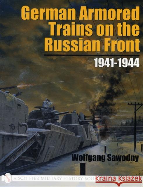 German Armored Trains on the Russian Front: 1941-1944 Sawodny, Wolfgang 9780764317835 Schiffer Publishing Ltd - książka