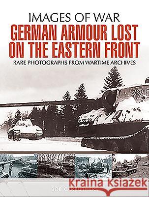 German Armour Lost on the Eastern Front Bob Carruthers 9781473868441 PEN & SWORD BOOKS - książka