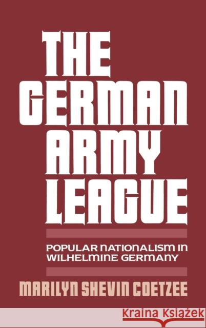 German Army League: Popular Nationalism in Wilhelmine Germany Coetzee, Marilyn Shevin 9780195061093 Oxford University Press - książka
